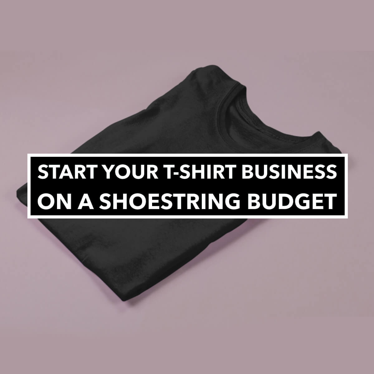 How To Start a T-shirt Business That Makes Money?