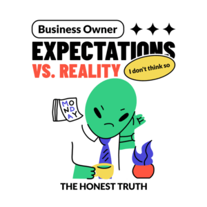 Business Owner Expectations Vs. Reality The Honest Truth